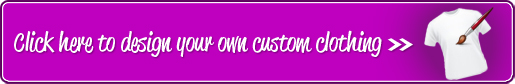 Click here to design your own custom clothing